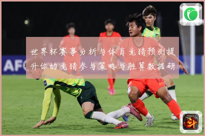 世界杯赛事分析与体育竞猜预测提升你的竞猜参与策略与胜算数据研判：最新赛事动态与深度分析